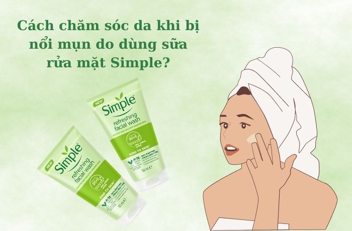Cách chăm sóc da khi bị nổi mụn do dùng sữa rửa mặt Simple?